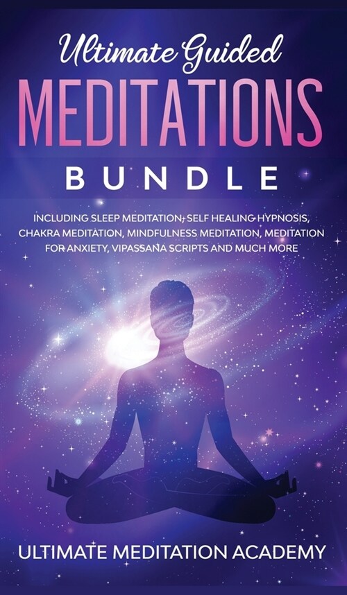 Ultimate Guided Meditations Bundle: Including Sleep Meditation, Self Healing Hypnosis, Chakra Meditation, Mindfulness Meditation, Meditation for Anxie (Hardcover)
