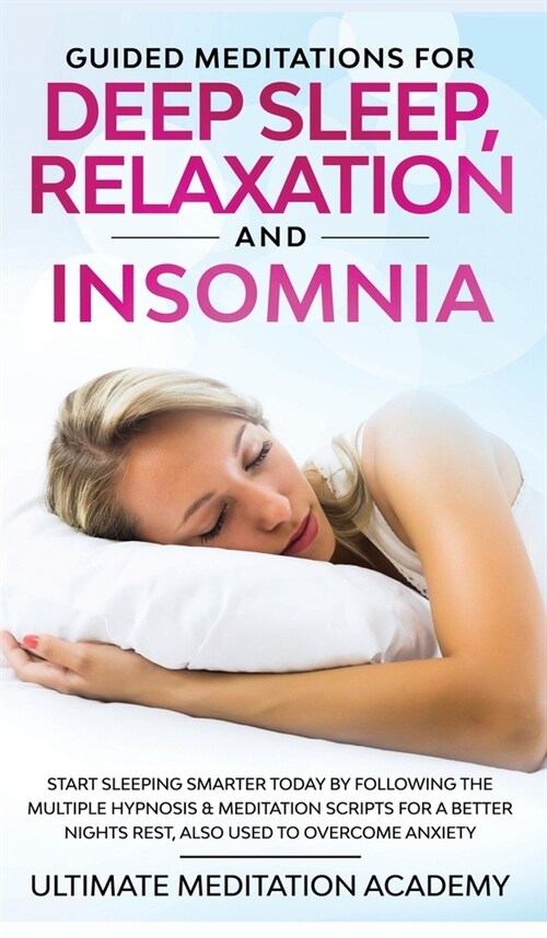 Guided Meditations for Deep Sleep, Relaxation and Insomnia: Start Sleeping Smarter Today by Following the Multiple Hypnosis & Meditation Scripts for a (Hardcover)