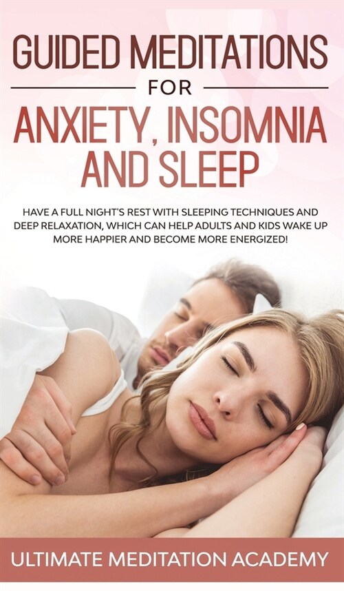 Guided Meditations for Anxiety, Insomnia and Sleep: Have a Full Nights Rest with Sleeping Techniques and Deep Relaxation, Which Can Help Adults and K (Hardcover)