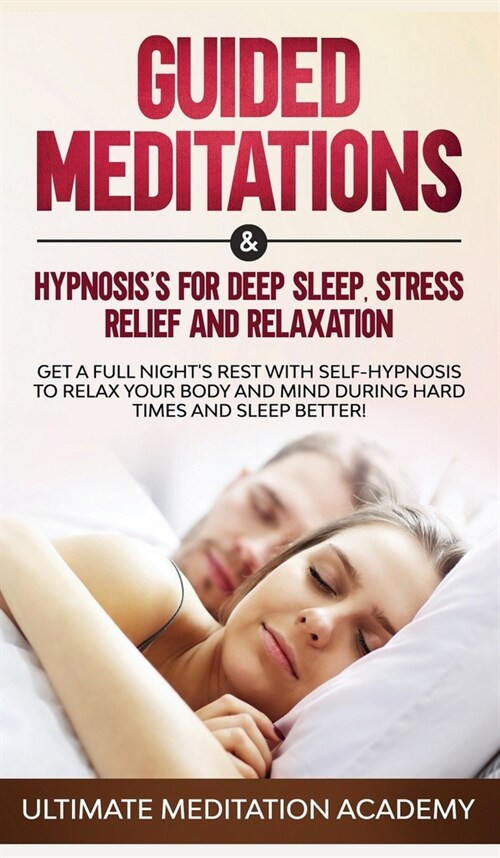 Guided Meditations & Hypnosiss for Deep Sleep, Stress Relief and Relaxation: Get a Full Nights Rest with Self-Hypnosis to Relax Your Body and Mind D (Hardcover)