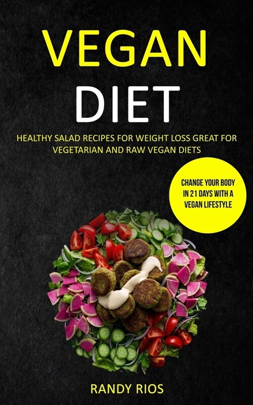 Vegan Diet: Healthy Salad Recipes for Weight Loss, Great for Vegetarian and Raw Vegan Diets (Change Your Body in 21 Days with a Ve (Paperback)