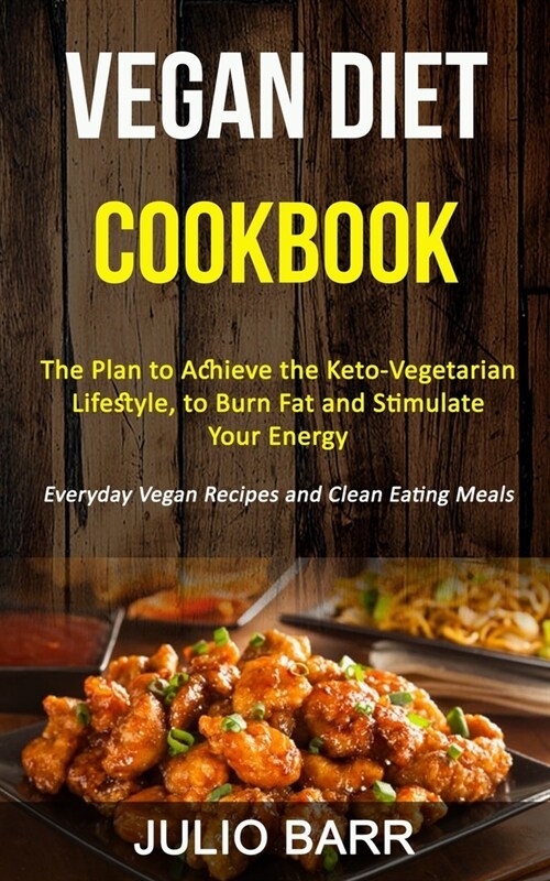 Vegan Diet Cookbook: The Plan to Achieve the Keto-Vegetarian Lifestyle, to Burn Fat and Stimulate Your Energy (Everyday Vegan Recipes and C (Paperback)