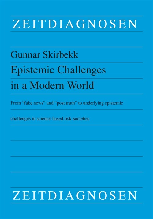 Epistemic Challenges in a Modern World: From Fake News and Post Truth to Underlying Epistemic Challenges in Science-Based Risk-Societies (Paperback)