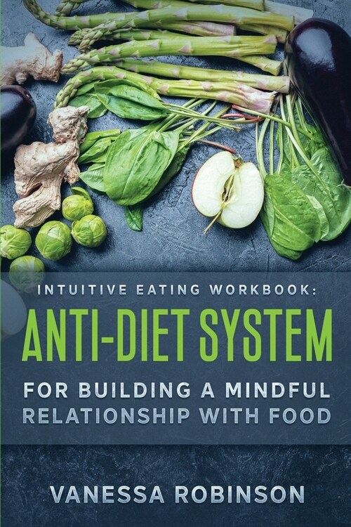 Intuitive Eating Workbook: Anti-Diet System For Building a Mindful Relationship with Food (Paperback)