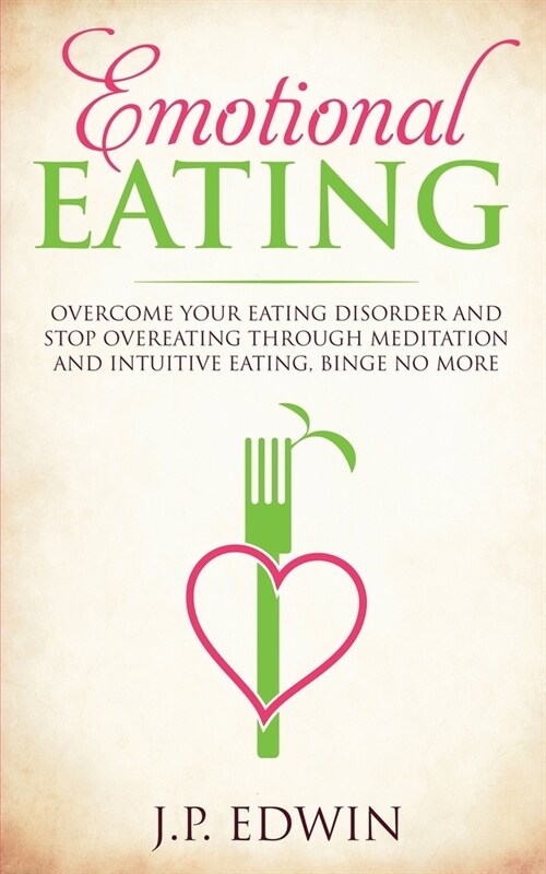 Emotional Eating: Overcome Your Eating Disorder and Stop Overeating Through Meditation and Intuitive Eating, Binge No More (Paperback)