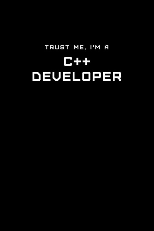 Trust Me, Im a C++ Developer: Dot Grid Notebook - 6 x 9 inches, 110 Pages - Tailored, Professional IT, Office Softcover Journal (Paperback)