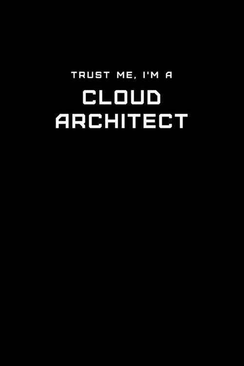 Trust Me, Im a Cloud Architect: Dot Grid Notebook - 6 x 9 inches, 110 Pages - Tailored, Professional IT, Office Softcover Journal (Paperback)