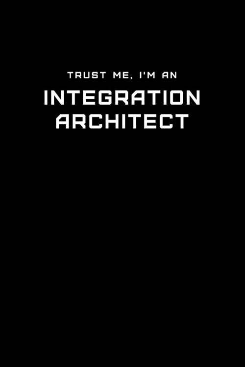 Trust Me, Im an Integration Architect: Dot Grid Notebook - 6 x 9 inches, 110 Pages - Tailored, Professional IT, Office Softcover Journal (Paperback)