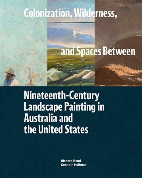 Colonization, Wilderness, and Spaces Between: Nineteenth-Century Landscape Painting in Australia and the United States (Paperback)