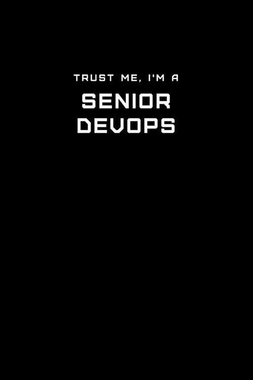 Trust Me, Im a Senior DevOps: Dot Grid Notebook - 6 x 9 inches, 110 Pages - Tailored, Professional IT, Office Softcover Journal (Paperback)