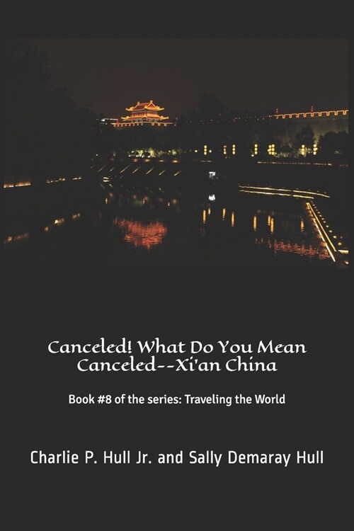 Canceled! What Do You Mean Canceled--Xian China: Book #8 of the series: Traveling the World (Paperback)