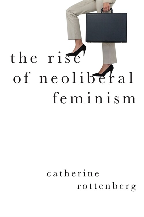 The Rise of Neoliberal Feminism (Paperback)