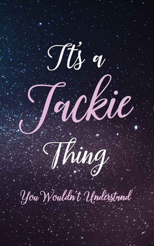 Its A Jackie Thing You Wouldnt Understand: Personalized Name Lined Writing Journal - 150 Pages, 5X8 - Universe Space Cover (Paperback)