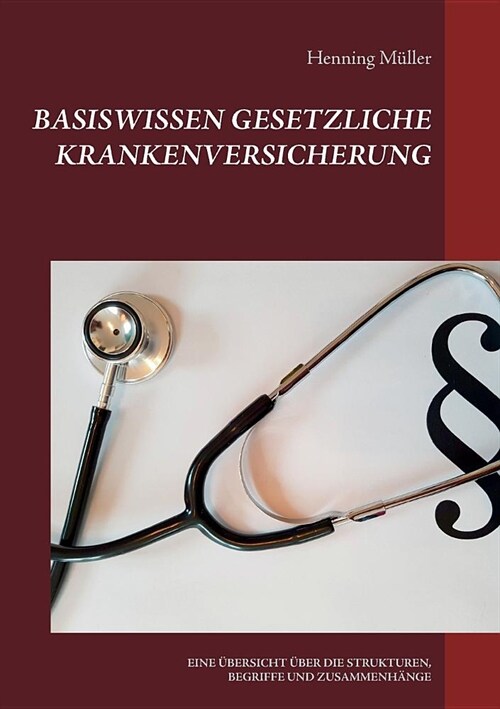 Basiswissen Gesetzliche Krankenversicherung: Eine ?ersicht ?er Die Strukturen, Begriffe Und Zusammenh?ge (Paperback)