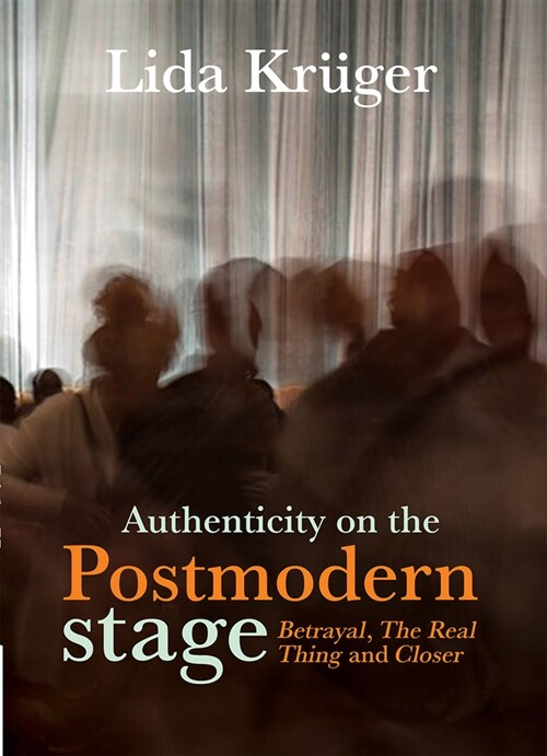 Authenticity on the Postmodern Stage;: Betrayal, the Real Thing and Closer (Paperback)