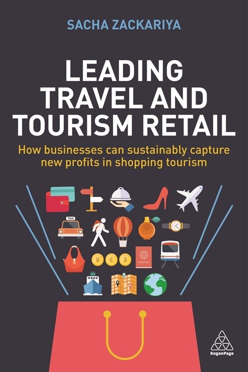 Leading Travel and Tourism Retail: How Businesses Can Sustainably Capture New Profits in Shopping Tourism (Hardcover)