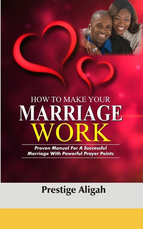 How To Make Your Marriage Work: Proven Manual For A Successful Marriage With Powerful Prayer Points (Paperback)