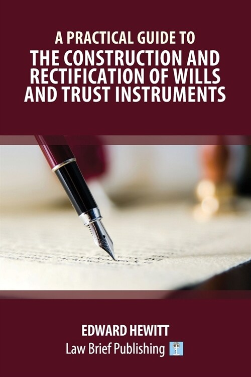 A Practical Guide to the Construction and Rectification of Wills and Trust Instruments (Paperback)