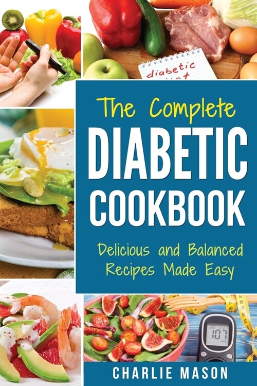 THE COMPLETE DIABETIC COOKBOOK Delicious and Balanced Recipes Made Easy: Diabetes Diet Book Plan Meal Planner Breakfast Lunch (Paperback)