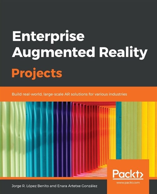 Enterprise Augmented Reality Projects : Build real world, large-scale AR solutions for various industries (Paperback)