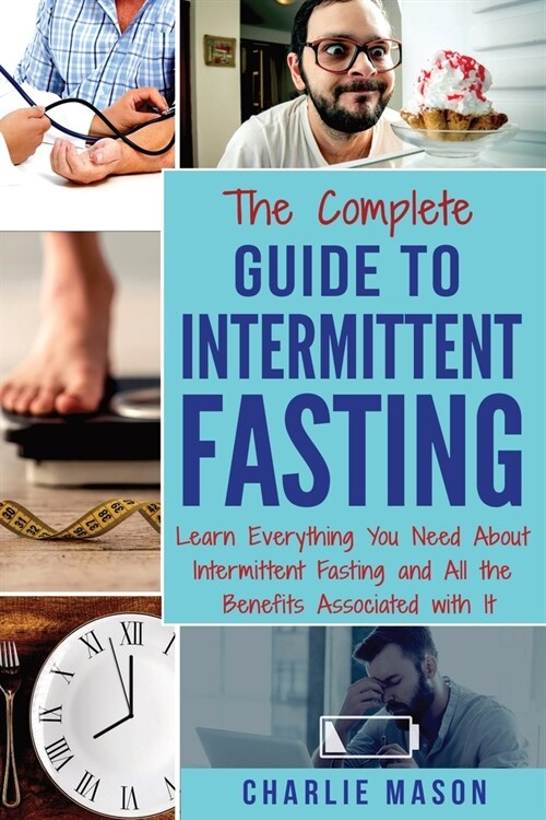 The Complete Guide to Intermittent Fasting: Learn Everything You Need About Intermittent Fasting and All the Benefits Associated with It (Paperback)
