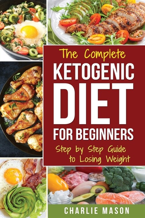The Complete Ketogenic Diet: Step by Step Guide to Losing Weight (Paperback)