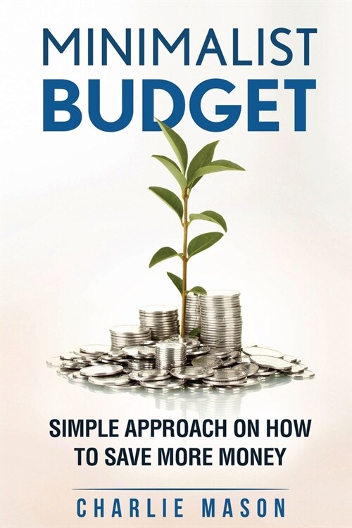 Minimalist Budget: Simple Strategies On How To Save More and Become Financially Secure (Paperback)