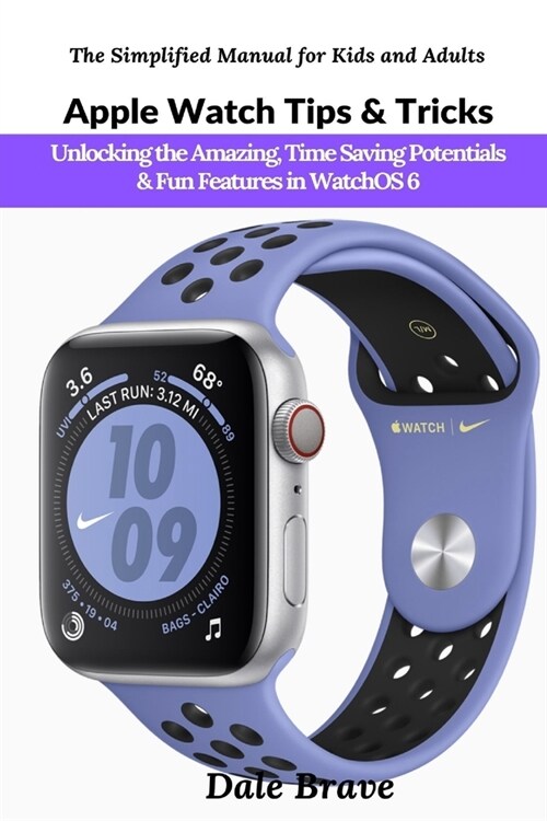 Apple Watch Tips & Tricks: Unlocking the Amazing, Time Saving Potentials & Fun Features in WatchOS 6 (The Simplified Manual for Kids and Adults) (Paperback)