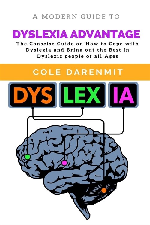 Dyslexia Advantage: The Conscise Guide on How to Cope with Dyslexia and Bring out the best in Dyslexic people of all ages (Paperback)