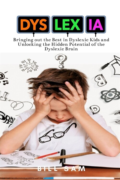 Dyslexia: Bringing out the Best in Dyslexic Kids and Unlocking the Hidden Potential of the Dyslexic Brain (Paperback)