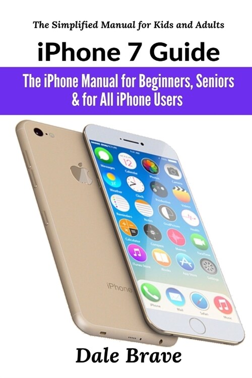 iPhone 7 Guide: The iPhone Manual for Beginners, Seniors & for All iPhone Users (The Simplified Manual for Kids and Adults) (Paperback)