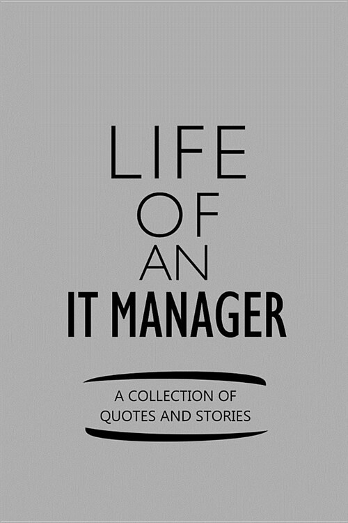 Life of an It Manager a Collection of Quotes and Stories: Notebook, Journal or Planner Size 6 X 9 110 Lined Pages Office Equipment Great Gift Idea for (Paperback)