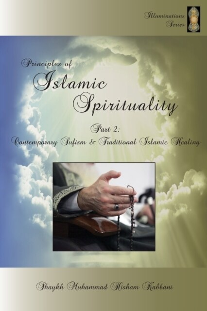 Principles of Islamic Spirituality, Part 2: Contemporary Sufism & Traditional Islamic Healing (Paperback)