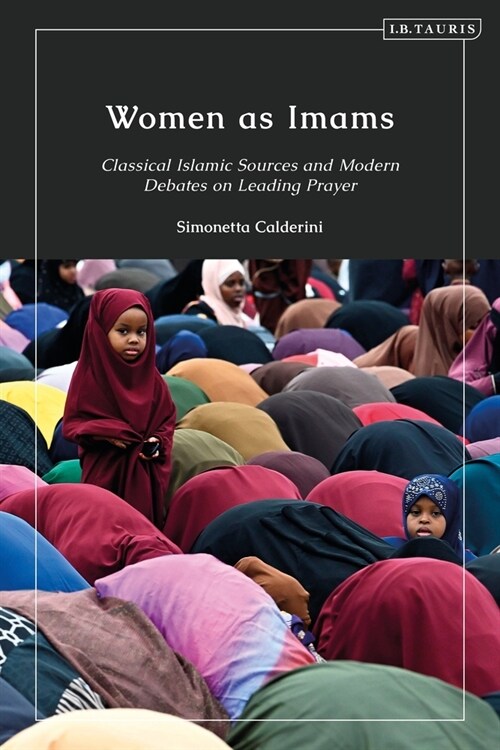 Women as Imams : Classical Islamic Sources and Modern Debates on Leading Prayer (Hardcover)