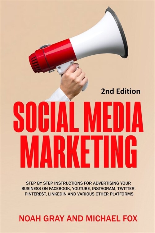 Social Media Marketing: Step by Step Instructions For Advertising Your Business on Facebook, Youtube, Instagram, Twitter, Pinterest, Linkedin (Paperback)
