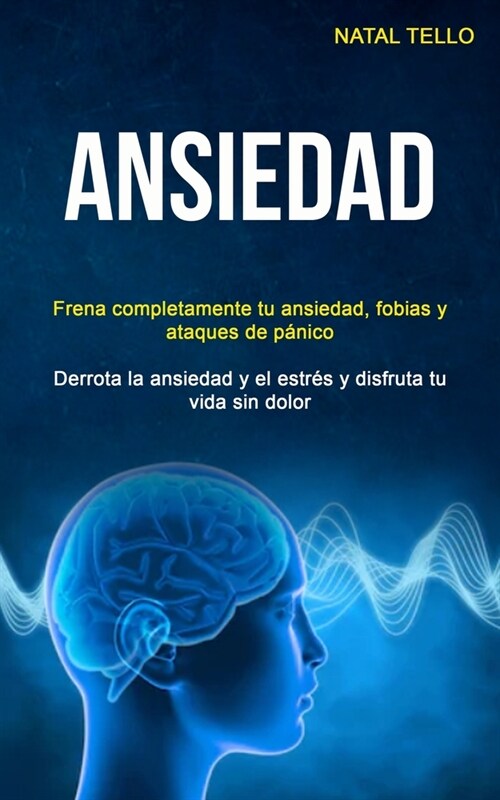 Ansiedad: Frena completamente tu ansiedad, fobias y ataques de p?ico (Derrota la ansiedad y el estr? y disfruta tu vida sin do (Paperback)