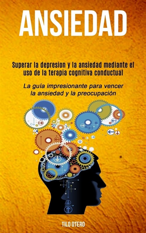 Ansiedad: Superar la depresion y la ansiedad mediante el uso de la terapia cognitiva conductual (La gu? impresionante para venc (Paperback)