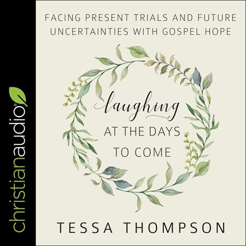 Laughing at the Days to Come: Facing Present Trials and Future Uncertainties with Gospel Hope (Audio CD)
