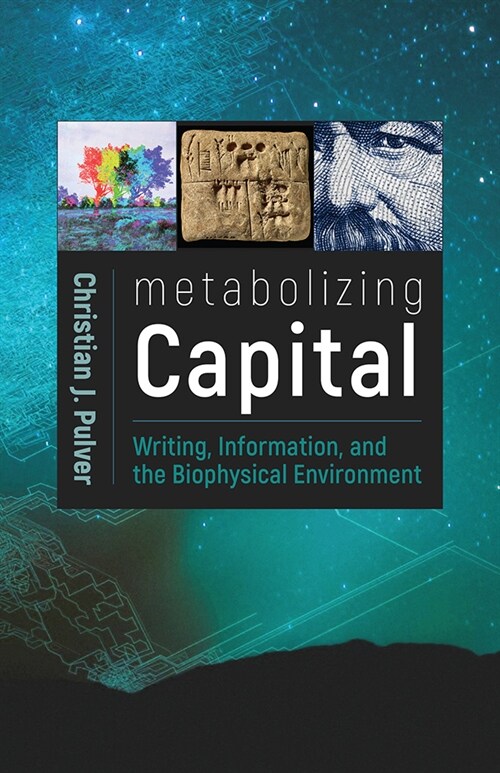 Metabolizing Capital: Writing, Information, and the Biophysical Environment (Paperback)