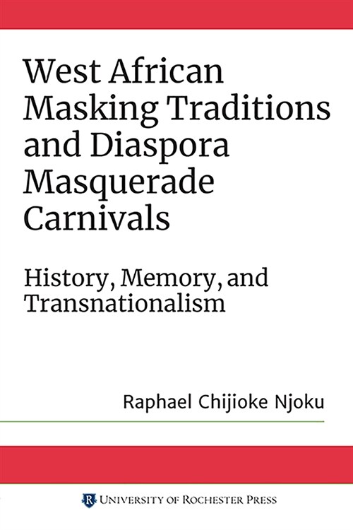 West African Masking Traditions and Diaspora Masquerade Carnivals: History, Memory, and Transnationalism (Paperback)