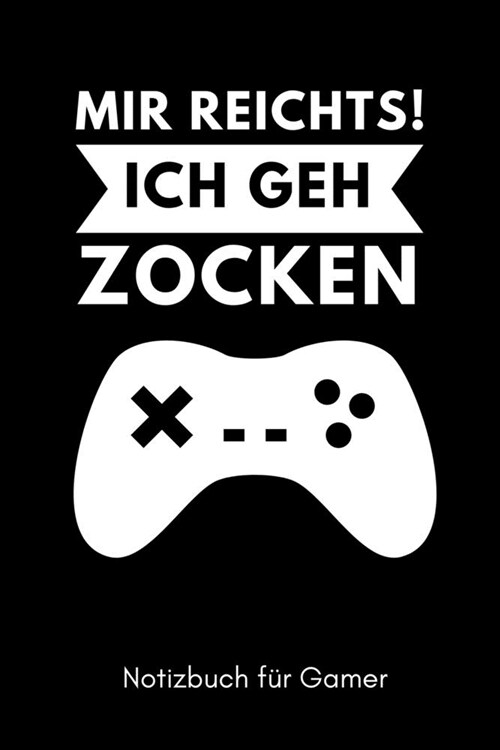 Mir Reichts! Ich Geh Zocken Notizbuch F? Gamer: A5 Notizbuch BLANKO - Gaming Buch - Geschenke f? Zocker - Kleine Geschenke f? M?ner - Computer Ga (Paperback)