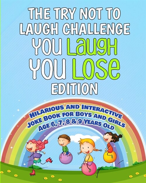 Try Not to Laugh Challenge: You Laugh You Lose Edition: Hilarious and Interactive Joke Book for Boys and Girls Age 6, 7, 8 & 9 Years Old (Paperback)
