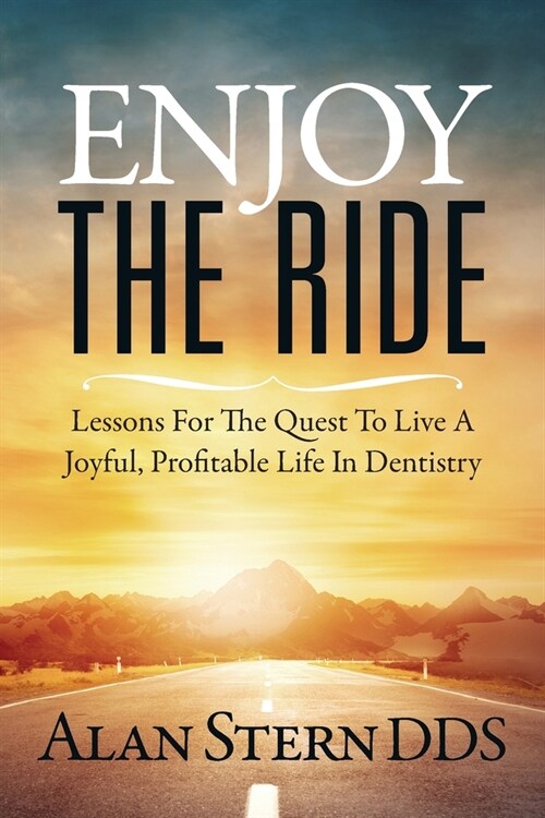 Enjoy the Ride: Lessons for the Quest to Live a Joyful, Profitable Life in Dentistry (Paperback)