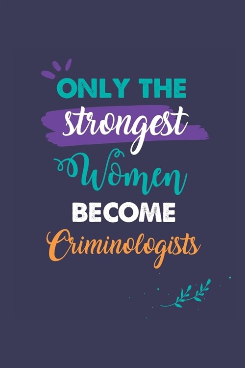 Only the Strongest Women Become Criminologists: A 6x9 Inch Softcover Diary Notebook With 110 Blank Lined Pages. Journal for Criminologists and Perfect (Paperback)