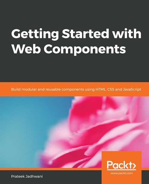 Getting Started with Web Components : Build modular and reusable components using HTML, CSS and JavaScript (Paperback)