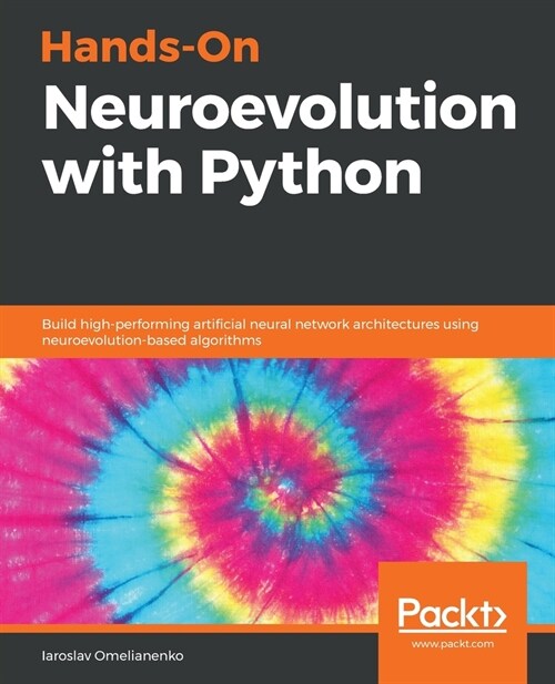 Hands-on Neuroevolution with Python : Build high performing artificial neural network architectures using neuroevolutionary algorithms (Paperback)