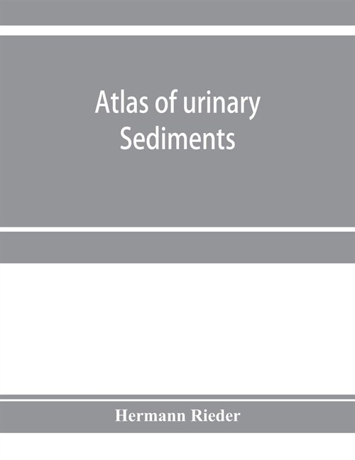 Atlas of urinary sediments; with special reference to their clinical significance (Paperback)