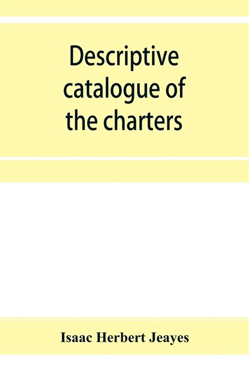 Descriptive catalogue of the charters & muniments of the Gresley family in the possession of Sir Robert Gresley, Bart at Drakelowe (Paperback)