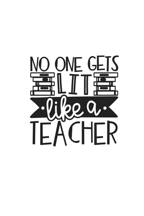 No One Gets Lit Like A Teacher: Lined Blank Notebook Journal With Funny Sassy Sayings, Great Gifts For Coworkers, Employees, Women, And Family (Paperback)