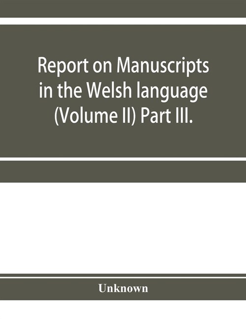 Report on manuscripts in the Welsh language (Volume II) Part III. (Paperback)